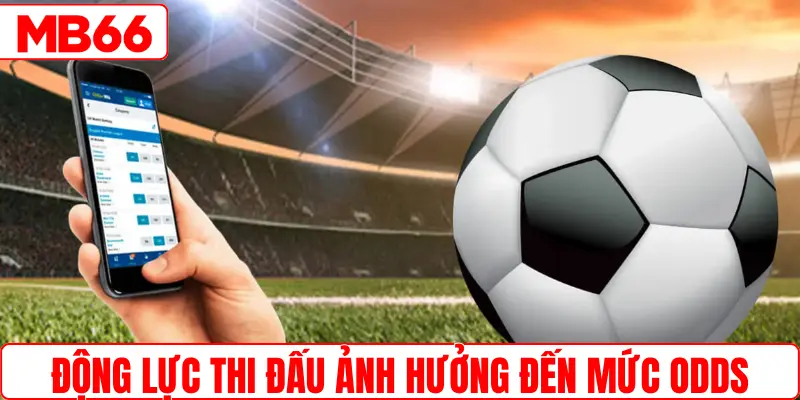Động lực thi đấu ảnh hưởng đến mức odds