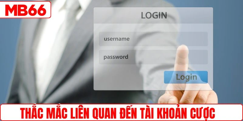 Giải đáp một số câu hỏi liên quan đến tài khoản cược