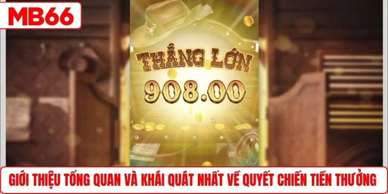 Giới thiệu tổng quan và khái quát nhất về Quyết Chiến Tiền Thưởng