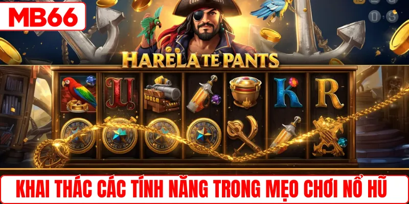 Khai thác các tính năng trong mẹo chơi nổ hũ