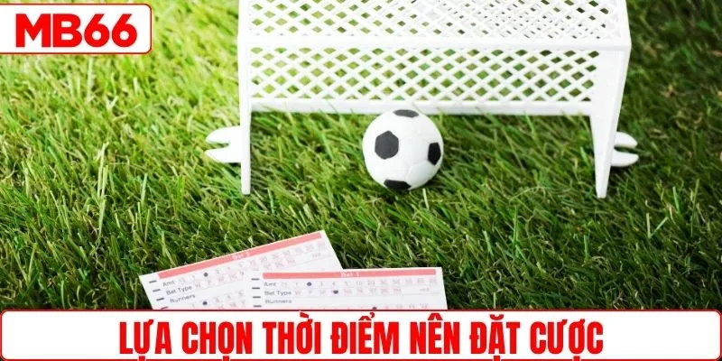 Mẹo chọn thời điểm cược